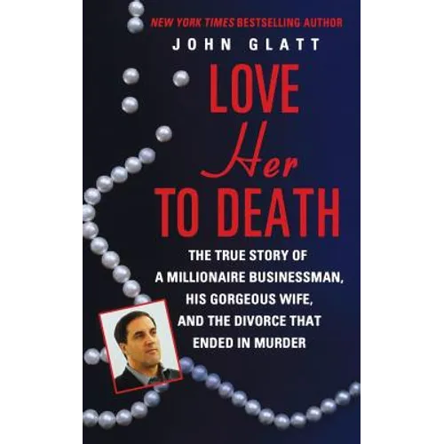 Love Her to Death: The True Story of a Millionaire Businessman, His Gorgeous Wife, and the Divorce That Ended in Murder - Paperback
