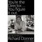 You're the Director...You Figure It Out. the Life and Films of Richard Donner - Hardcover