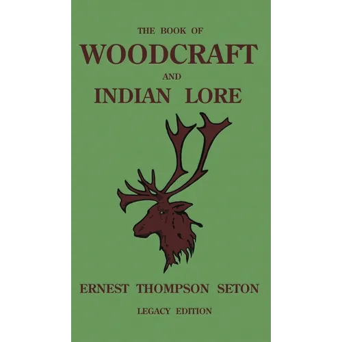 The Book Of Woodcraft And Indian Lore (Legacy Edition): A Classic Manual On Camping, Scouting, Outdoor Skills, Native American History, And Nature Fro - Hardcover