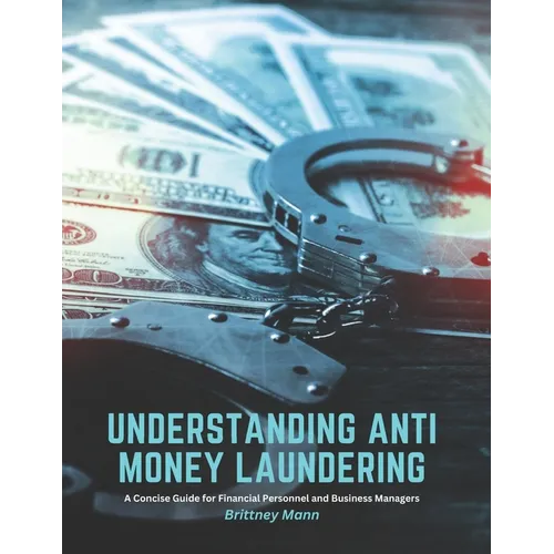 Understanding Anti Money Laundering: A Concise Guide for Financial Personnel and Business Managers - Paperback