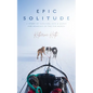 Epic Solitude: A Story of Survival and a Quest for Meaning in the Far North - Hardcover