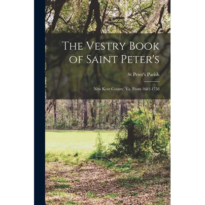 The Vestry Book of Saint Peter's: New Kent County, Va. From 1682-1758 - Paperback