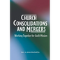 Church Consolidations and Mergers . Working together for God's Mission: Thinking about consolidating and merging churches for vital, viable, and vibra - Paperback