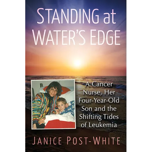 Standing at Water's Edge: A Cancer Nurse, Her Four-Year-Old Son and the Shifting Tides of Leukemia - Paperback