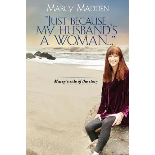 "Just Because My Husband's A Woman...": Marcy's side of the story - Paperback