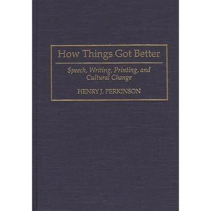 How Things Got Better: Speech, Writing, Printing, and Cultural Change - Hardcover
