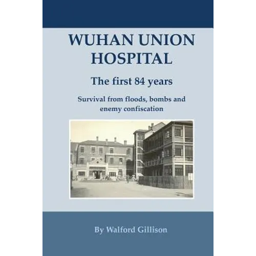 Wuhan Union Hospital. The First 84 Years.: Survival from Floods, Bombs and Enemy Confiscation - Paperback