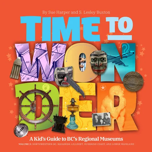 Time to Wonder: Volume 3 - A Kid's Guide to Bc's Regional Museums: Northwestern Bc, Squamish-Lillooet and Lower Mainland - Paperback