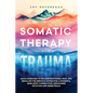 Somatic Therapy for Trauma: Quick Exercises to Release Emotional Pain, and Regulate the Nervous System for a Powerful Mind-Body Connection, Height - Paperback