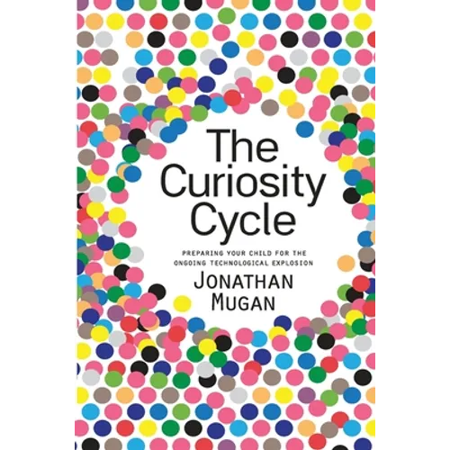 The Curiosity Cycle (Second Edition): Preparing Your Child for the Ongoing Technological Explosion - Paperback