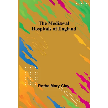 The Mediæval Hospitals of England - Paperback