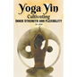 Yoga Yin: Cultivating Inner Strength and Flexibility - Paperback
