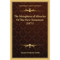 The Metaphysical Miracles Of The New Testament (1871) - Paperback