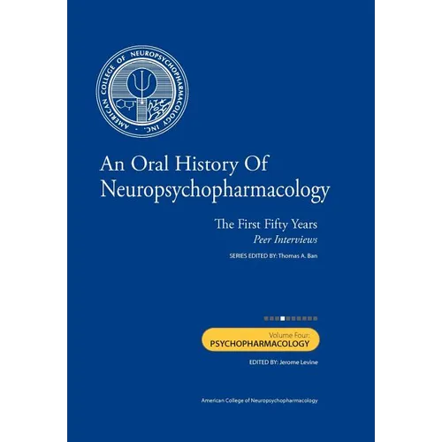 An Oral History of Neuropsychopharmacology: The First Fifty Years, Peer Interviews: Volume Four: Psychopharmacology - Paperback