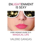 Enlightenment Is Sexy: Every Woman's Guide to a Magical Life - Paperback