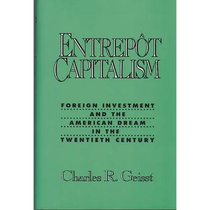 Entrepot Capitalism: Foreign Investment and the American Dream in the Twentieth Century - Hardcover