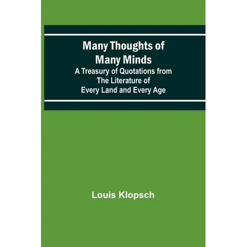 Many Thoughts of Many Minds; A Treasury of Quotations from the Literature of Every Land and Every Age - Paperback