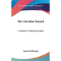 The Chevalier Bayard: A Study in Fading Chivalry - Hardcover