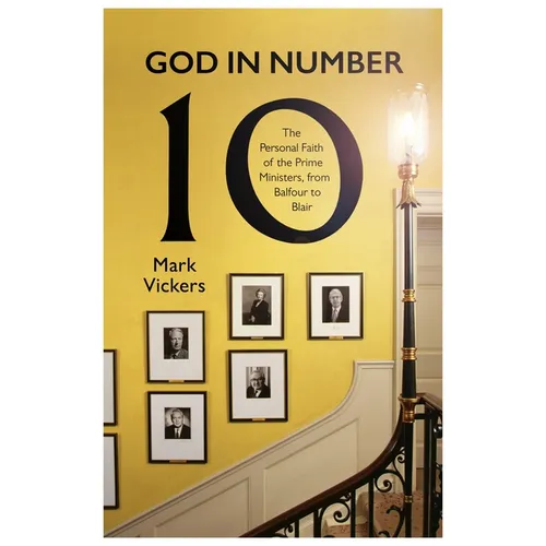 God in Number 10: The Personal Faith of the Prime Ministers, from Balfour to Blair - Hardcover