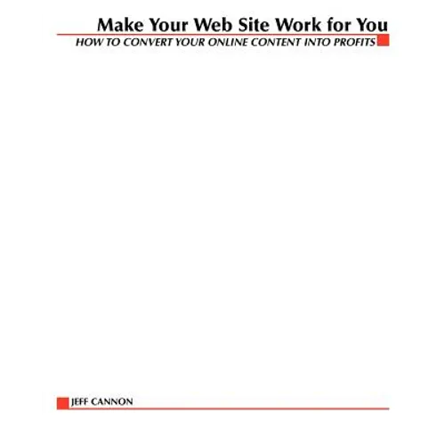 Make Your Website Work for You: How to Convert Online Content Into Profits - Paperback