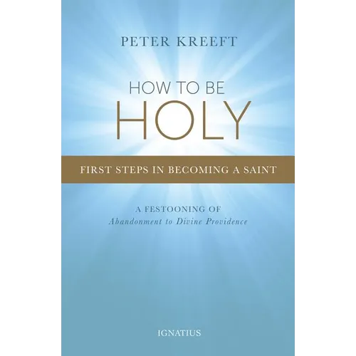 How to Be Holy: First Steps in Becoming a Saint - Paperback