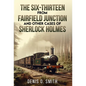The Six-Thirteen from Fairfield Junction and other cases of Sherlock Holmes - Hardcover