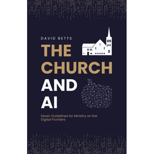 The Church and AI: Seven Guidelines for Ministry on the Digital Frontiers - Paperback
