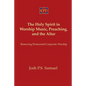 The Holy Spirit in Worship Music, Preaching, and the Altar: Renewing Pentecostal Corporate Worship - Paperback