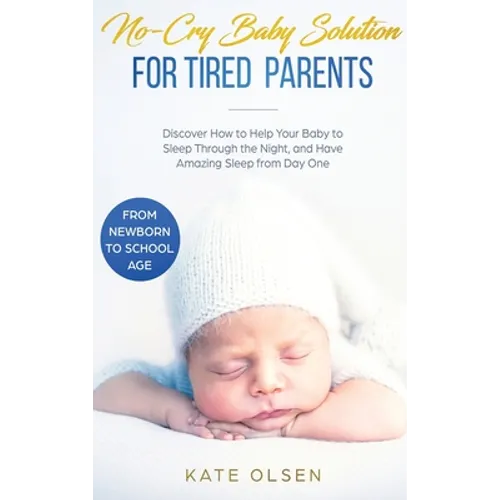 No-Cry Baby Solution for Tired Parents: Discover How to Help Your Baby to Sleep Through the Night, and Have Amazing Sleep from Day One (from Newborn t - Hardcover