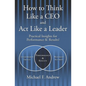 How to Think Like a CEO and Act Like a Leader: Practical Insights for Performance and Results! - Paperback