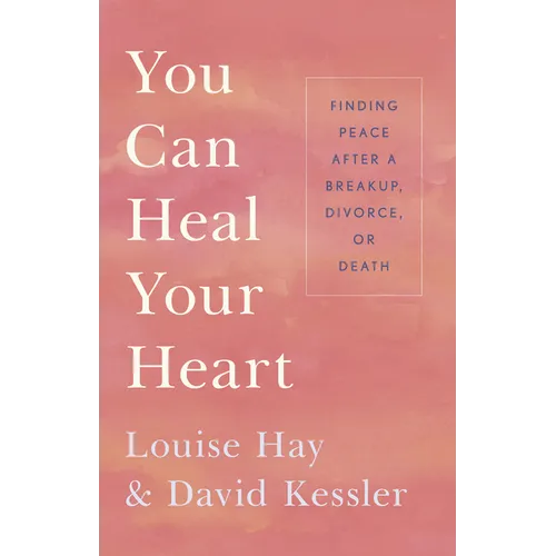 You Can Heal Your Heart: Finding Peace After a Breakup, Divorce, or Death - Paperback