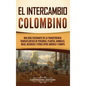 El intercambio colombino: Una guía fascinante de la transferencia transatlántica de personas, plantas, animales, ideas, recursos y otros entre A - Hardcover