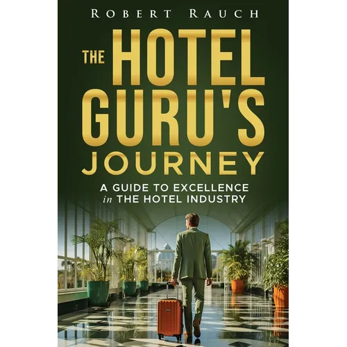 The Hotel Guru's Journey: A Guide to Excellence in the Hotel Industry - Paperback