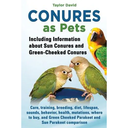 Conures as Pets - Including Information about Sun Conures and Green-Cheeked Conures - Paperback