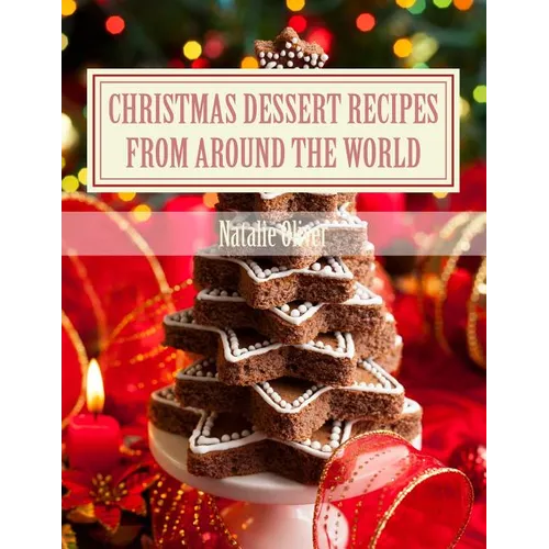 Christmas Dessert Recipes from Around the World: Sweets to make your holiday merry and bright - Paperback