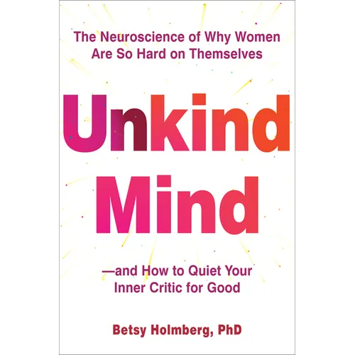 Unkind Mind: The Neuroscience of Why Women Are So Hard on Themselves--And How to Quiet Your Inner Critic for Good - Paperback