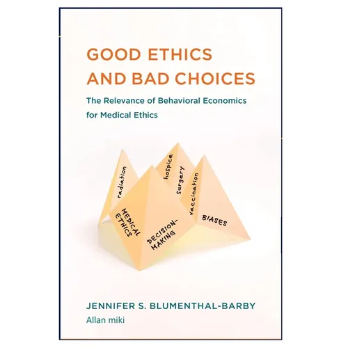 Good Ethics: and Bad Choices: The Relevance of Behavioral Economics for Medical Ethics - Paperback