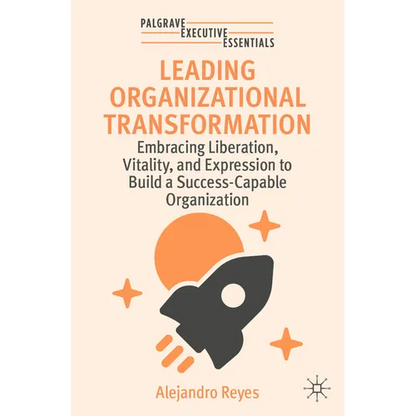 Leading Organizational Transformation: Embracing Liberation, Vitality, and Expression to Build a Success-Capable Organization - Paperback