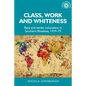 Class, Work and Whiteness: Race and Settler Colonialism in Southern Rhodesia, 1919-79 - Paperback