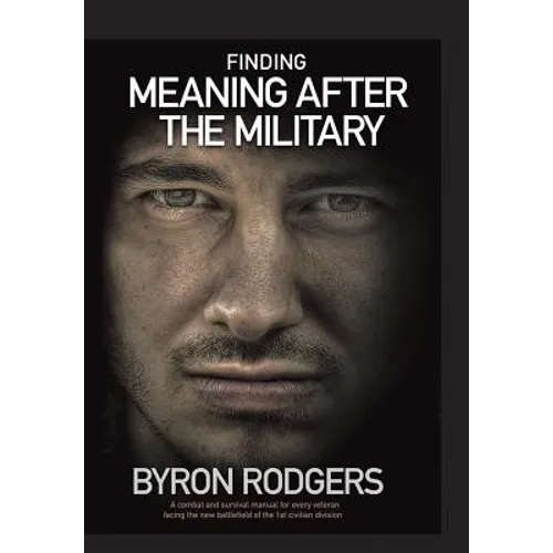 Finding Meaning After the Military: A combat and survival manual for every veteran facing the new battlefield of life when entering the 1st civilian d - Hardcover