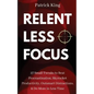 Relentless Focus: 27 Small Tweaks to Beat Procrastination, Skyrocket Productivity, Outsmart Distractions, Do More in Less Time - Paperback