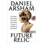 Future Relic: Failures, Disasters, Detours, and How I Made a Career as an Artist - Hardcover