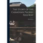 The Story of the Canadian Pacific Railway - Paperback