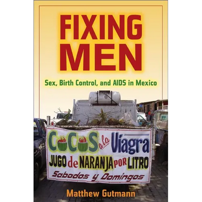 Fixing Men: Sex, Birth Control, and AIDS in Mexico - Paperback
