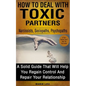 How to Deal with Toxic Partners: Narcissists, Sociopaths, Psychopaths: A Solid Guide That Will Help You Regain Control and Repair Your Relationship - Paperback