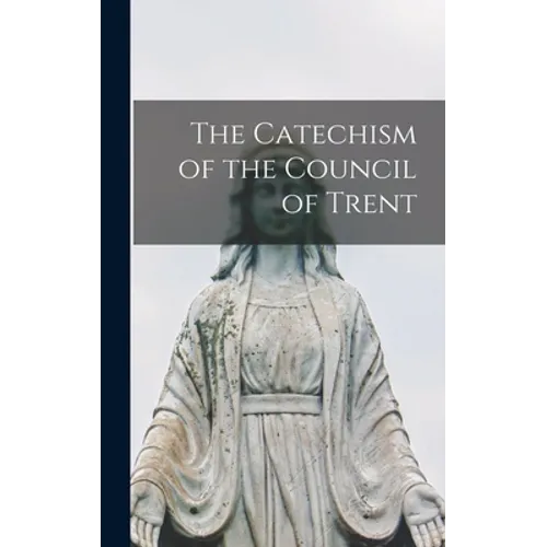 The Catechism of the Council of Trent - Hardcover