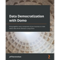 Data Democratization with Domo: Bring together every component of your business to make better data-driven decisions using Domo - Paperback