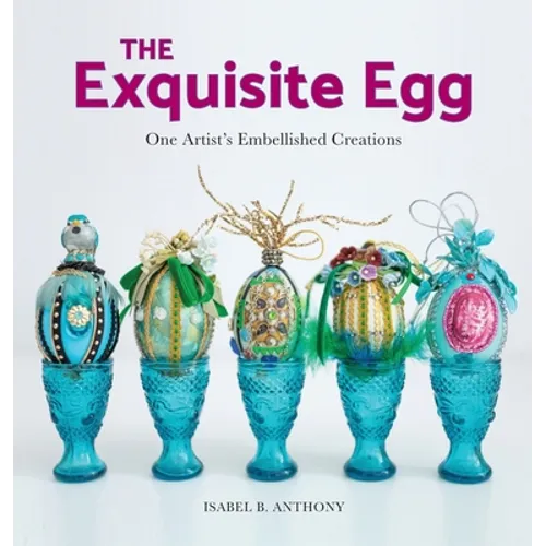 The Exquisite Egg: One Artist's Embellished Creations - Hardcover
