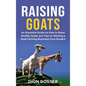 Raising Goats: An Essential Guide on How to Raise Healthy Goats and Tips on Starting a Goat Farming Business from Scratch - Hardcover