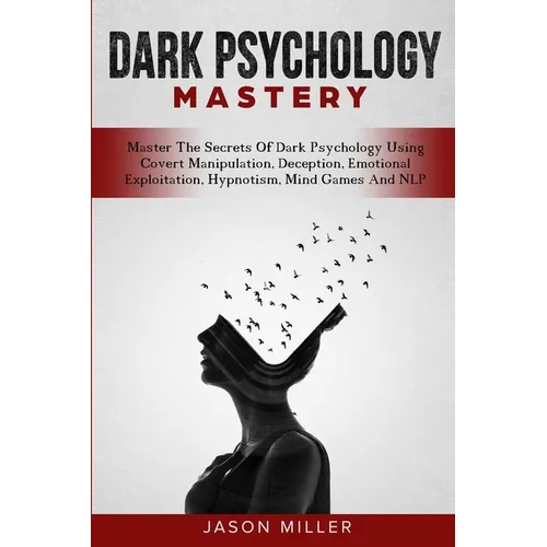 Dark Psychology Mastery: Master The Secrets Of Dark Psychology Using Covert Manipulation, Deception, Emotional Exploitation, Hypnotism, Mind Ga - Paperback